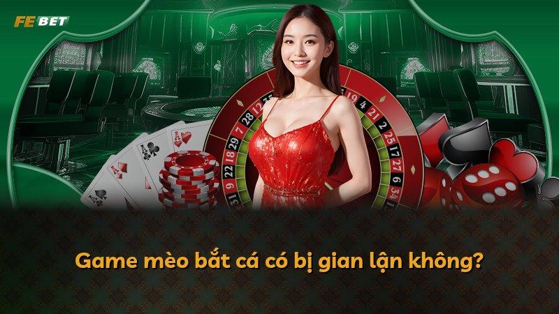 Game mèo bắt cá có bị gian lận không?