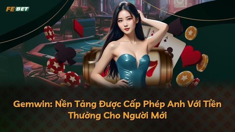 Gemwin: Nền Tảng Được Cấp Phép Anh Với Tiền Thưởng Cho Người Mới