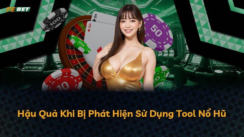 Hậu Quả Khi Bị Phát Hiện Sử Dụng Tool Nổ Hũ