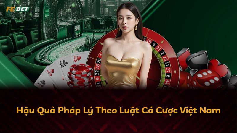 Hậu Quả Pháp Lý Theo Luật Cá Cược Việt Nam
