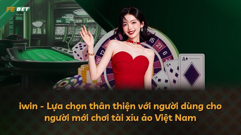iwin - Lựa chọn thân thiện với người dùng cho người mới chơi tài xỉu ảo Việt Nam