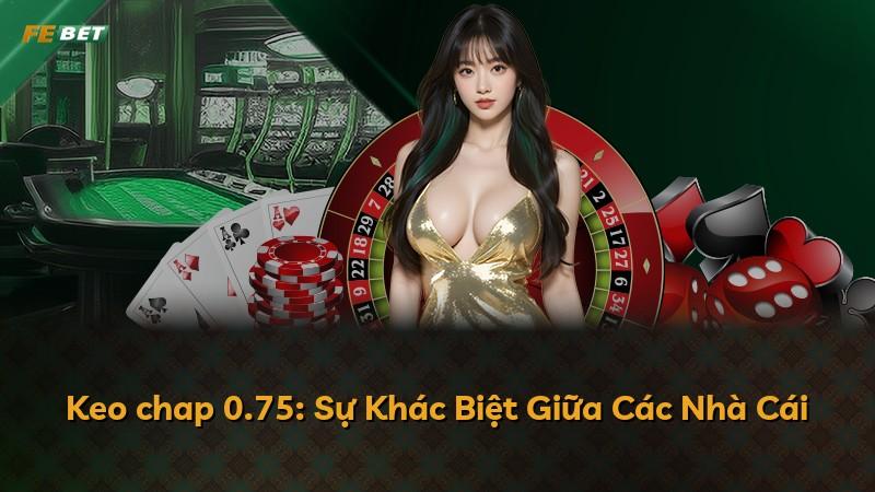 Keo chap 0.75: Sự Khác Biệt Giữa Các Nhà Cái