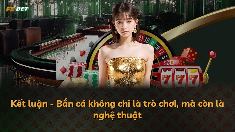 Kết luận - Bắn cá không chỉ là trò chơi, mà còn là nghệ thuật