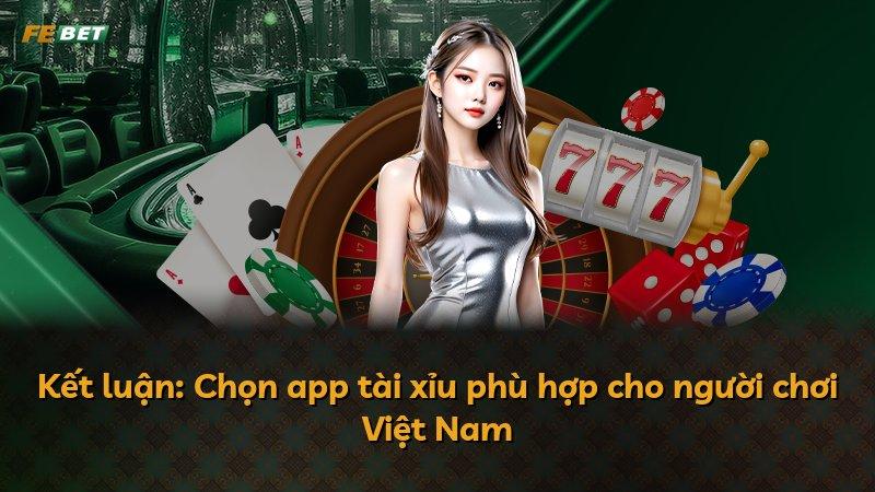 Kết luận: Chọn app tài xỉu phù hợp cho người chơi Việt Nam