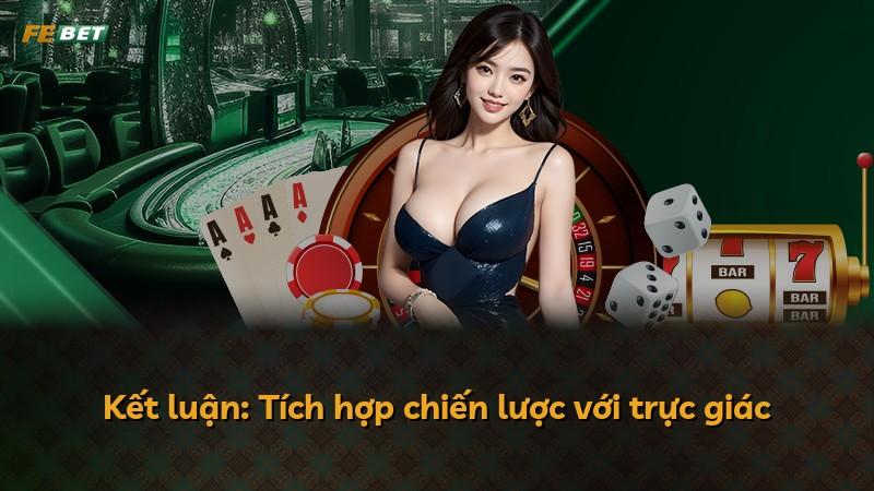 Kết luận: Tích hợp chiến lược với trực giác