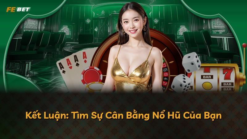 Kết Luận: Tìm Sự Cân Bằng Nổ Hũ Của Bạn