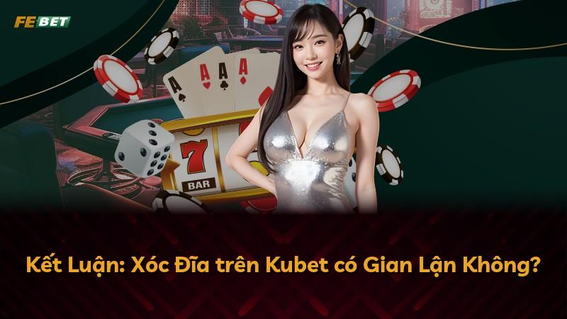 Kết Luận: Xóc Đĩa trên Kubet có Gian Lận Không?