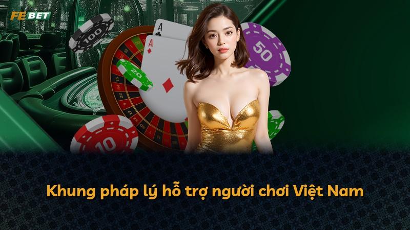 Khung pháp lý hỗ trợ người chơi Việt Nam