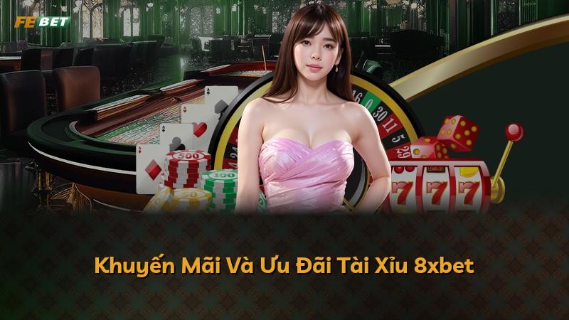 Khuyến Mãi Và Ưu Đãi Tài Xỉu 8xbet