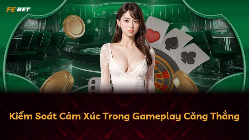 Kiểm Soát Cảm Xúc Trong Gameplay Căng Thẳng