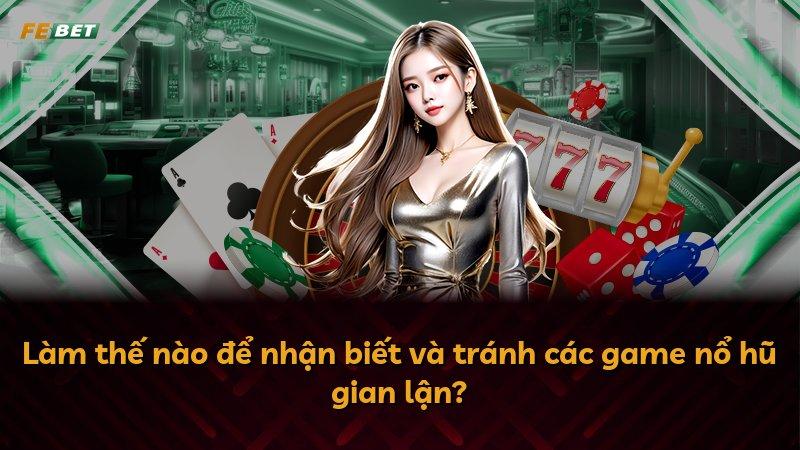 Làm thế nào để nhận biết và tránh các game nổ hũ gian lận?