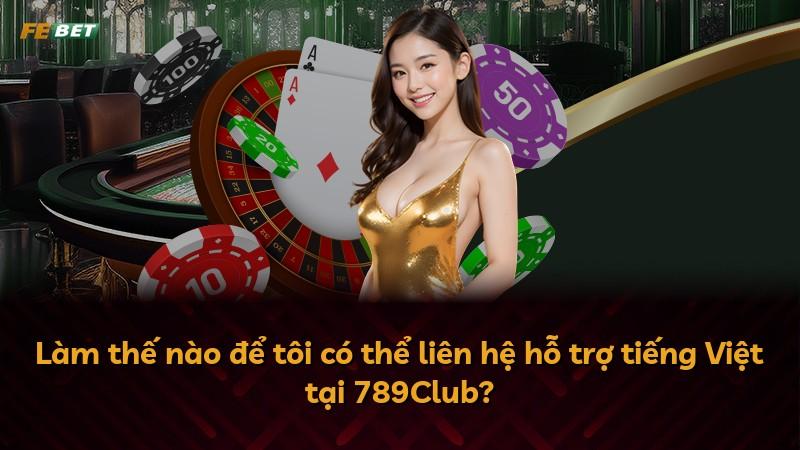 Làm thế nào để tôi có thể liên hệ hỗ trợ tiếng Việt tại 789Club?