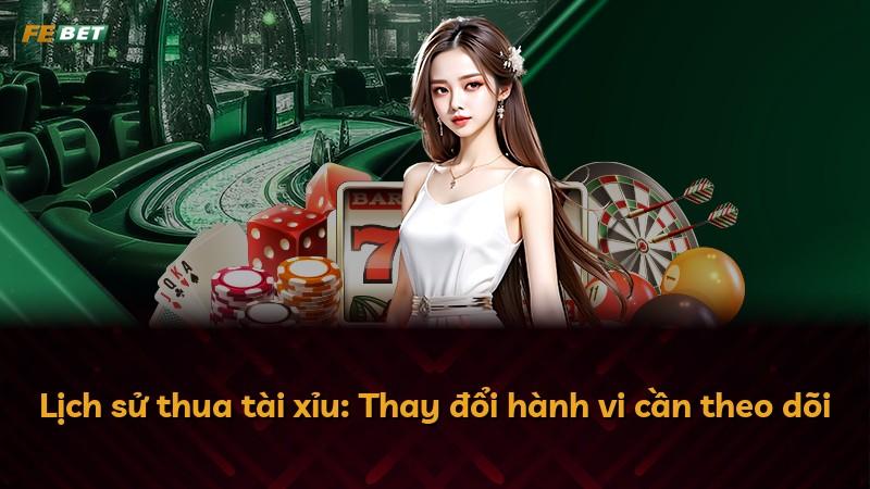 Lịch sử thua tài xỉu: Thay đổi hành vi cần theo dõi