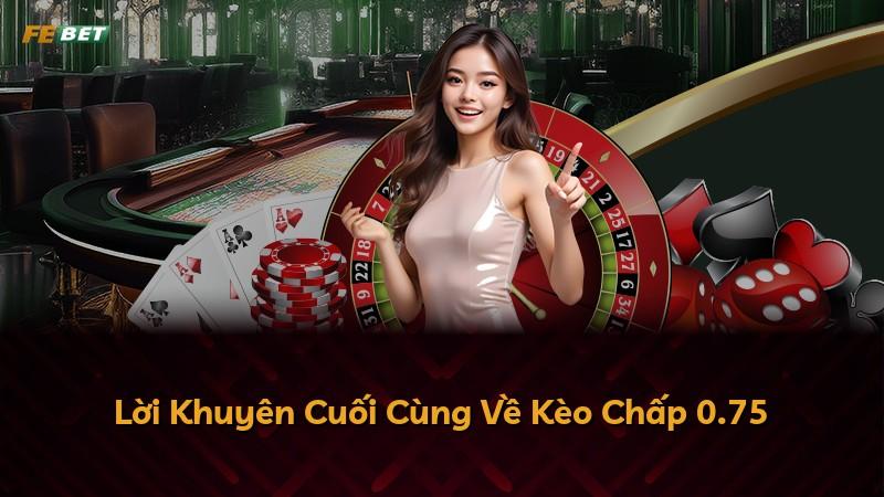 Lời Khuyên Cuối Cùng Về Kèo Chấp 0.75