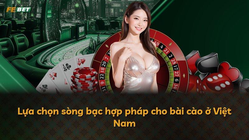 Lựa chọn sòng bạc hợp pháp cho bài cào ở Việt Nam