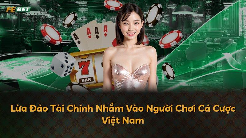 Lừa Đảo Tài Chính Nhắm Vào Người Chơi Cá Cược Việt Nam