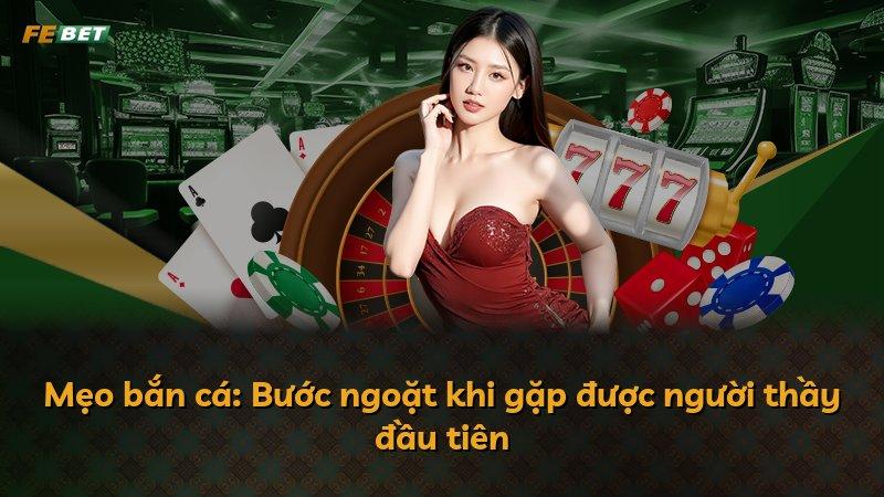 Mẹo bắn cá: Bước ngoặt khi gặp được người thầy đầu tiên
