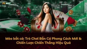 Mèo bắt cá: Trò Chơi Bắn Cá Phong Cách Mới & Chiến Lược Chiến Thắng Hiệu Quả