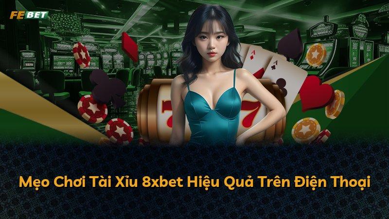 Mẹo Chơi Tài Xỉu 8xbet Hiệu Quả Trên Điện Thoại