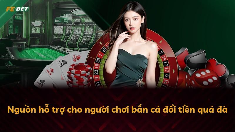 Nguồn hỗ trợ cho người chơi bắn cá đổi tiền quá đà