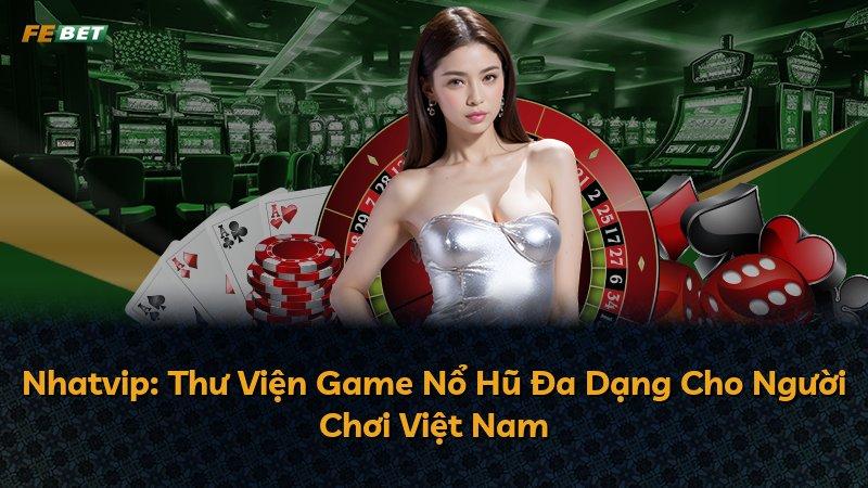 Nhatvip: Thư Viện Game Nổ Hũ Đa Dạng Cho Người Chơi Việt Nam