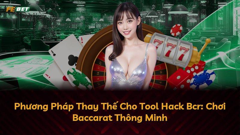Phương Pháp Thay Thế Cho Tool Hack Bcr: Chơi Baccarat Thông Minh