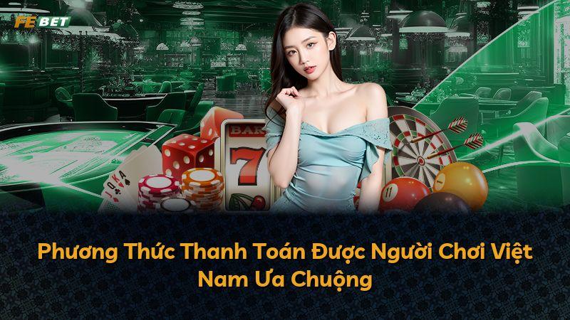 Phương Thức Thanh Toán Được Người Chơi Việt Nam Ưa Chuộng