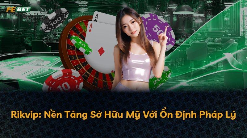 Rikvip: Nền Tảng Sở Hữu Mỹ Với Ổn Định Pháp Lý