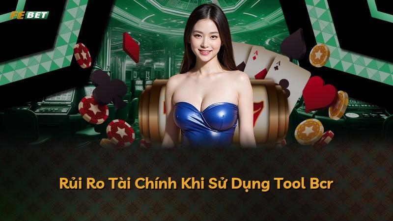 Rủi Ro Tài Chính Khi Sử Dụng Tool Bcr
