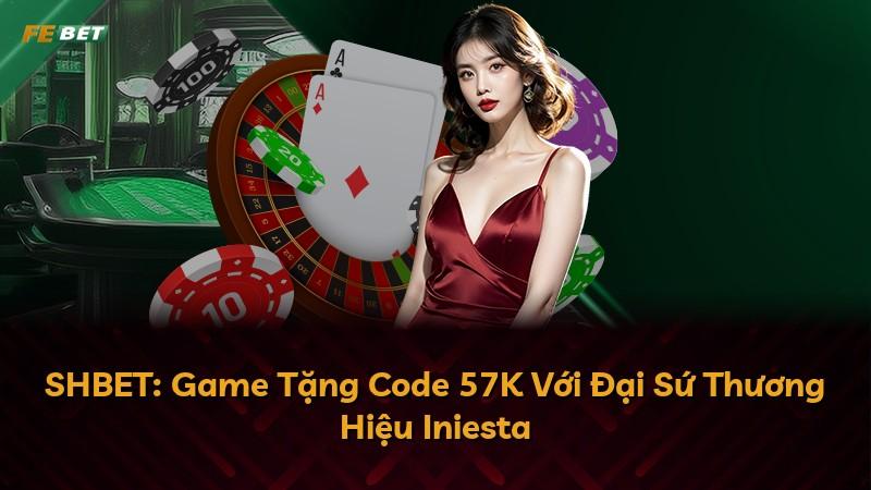 SHBET: Game Tặng Code 57K Với Đại Sứ Thương Hiệu Iniesta