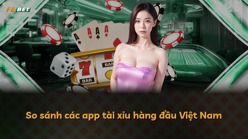 So sánh các app tài xỉu hàng đầu Việt Nam