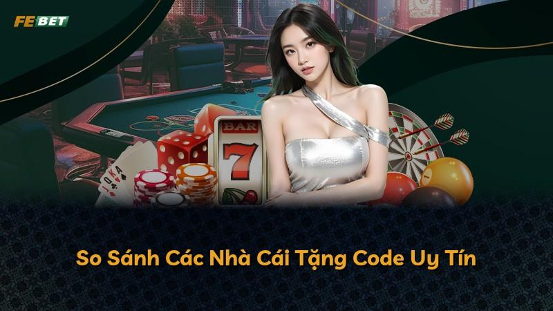 So Sánh Các Nhà Cái Tặng Code Uy Tín
