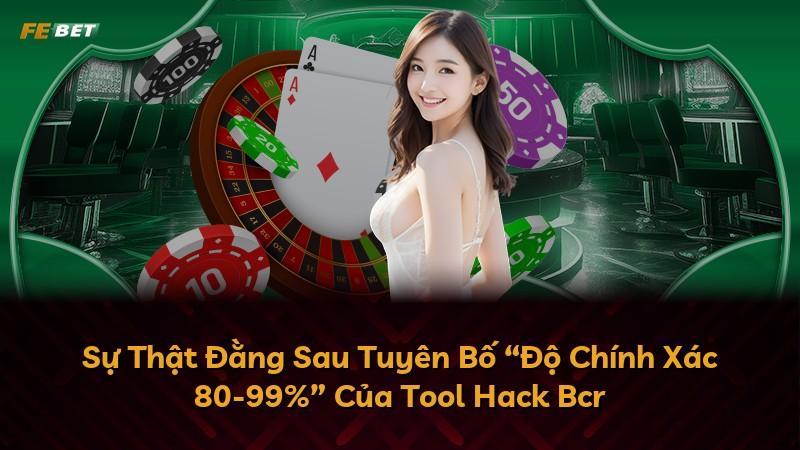 Sự Thật Đằng Sau Tuyên Bố “Độ Chính Xác 80-99%” Của Tool Hack Bcr