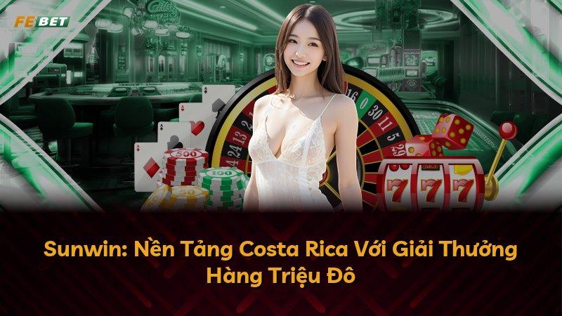 Sunwin: Nền Tảng Costa Rica Với Giải Thưởng Hàng Triệu Đô