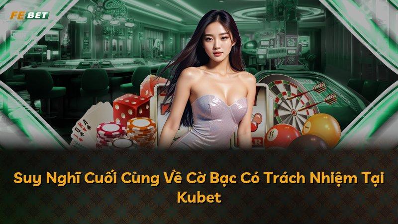 Suy Nghĩ Cuối Cùng Về Cờ Bạc Có Trách Nhiệm Tại Kubet