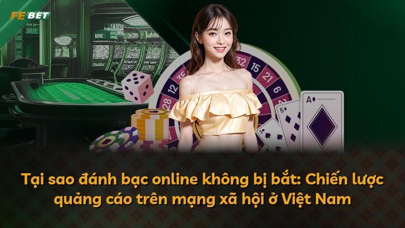 Tại sao đánh bạc online không bị bắt: Chiến lược quảng cáo trên mạng xã hội ở Việt Nam