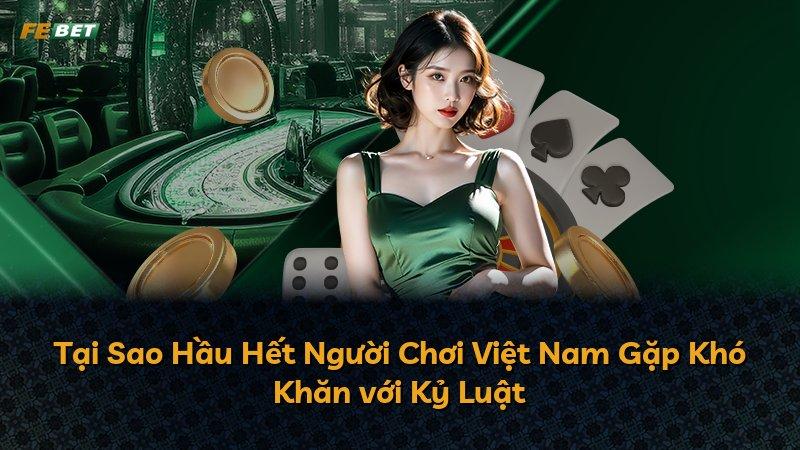 Tại Sao Hầu Hết Người Chơi Việt Nam Gặp Khó Khăn với Kỷ Luật