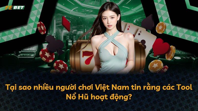Tại sao nhiều người chơi Việt Nam tin rằng các Tool Nổ Hũ hoạt động?