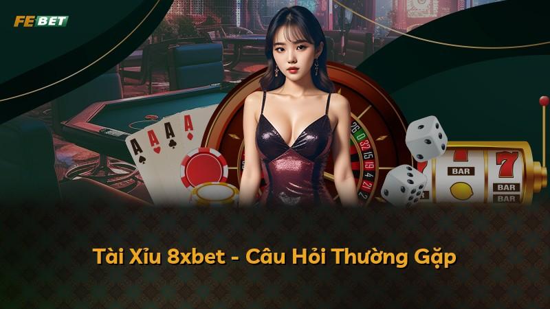 Tài Xỉu 8xbet - Câu Hỏi Thường Gặp