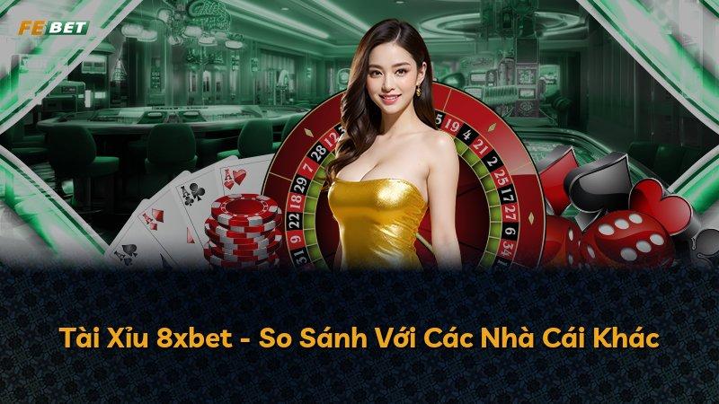 Tài Xỉu 8xbet - So Sánh Với Các Nhà Cái Khác