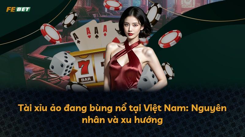 Tài xỉu ảo đang bùng nổ tại Việt Nam: Nguyên nhân và xu hướng