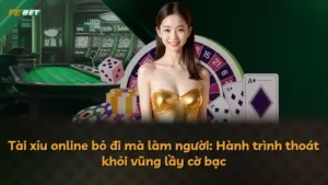 Tài xỉu online bỏ đi mà làm người: Hành trình thoát khỏi vũng lầy cờ bạc