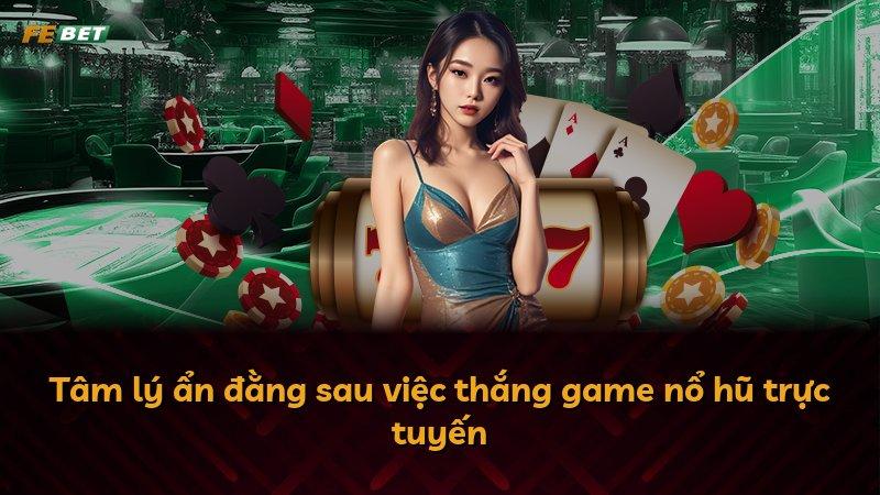 Tâm lý ẩn đằng sau việc thắng game nổ hũ trực tuyến