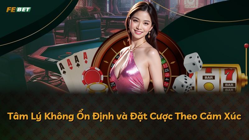 Tâm Lý Không Ổn Định và Đặt Cược Theo Cảm Xúc