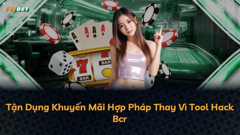 Tận Dụng Khuyến Mãi Hợp Pháp Thay Vì Tool Hack Bcr
