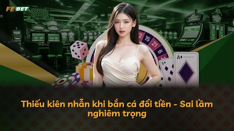 Thiếu kiên nhẫn khi bắn cá đổi tiền - Sai lầm nghiêm trọng