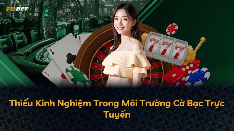 Thiếu Kinh Nghiệm Trong Môi Trường Cờ Bạc Trực Tuyến