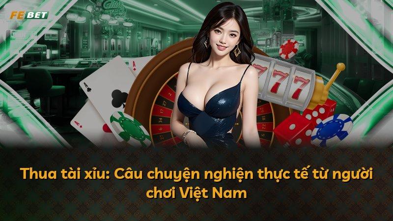 Thua tài xỉu: Câu chuyện nghiện thực tế từ người chơi Việt Nam