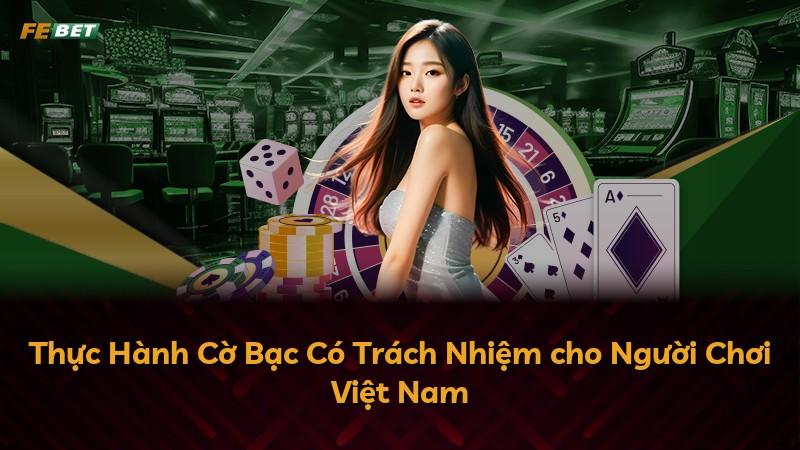 Thực Hành Cờ Bạc Có Trách Nhiệm cho Người Chơi Việt Nam