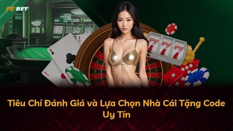 Tiêu Chí Đánh Giá và Lựa Chọn Nhà Cái Tặng Code Uy Tín
